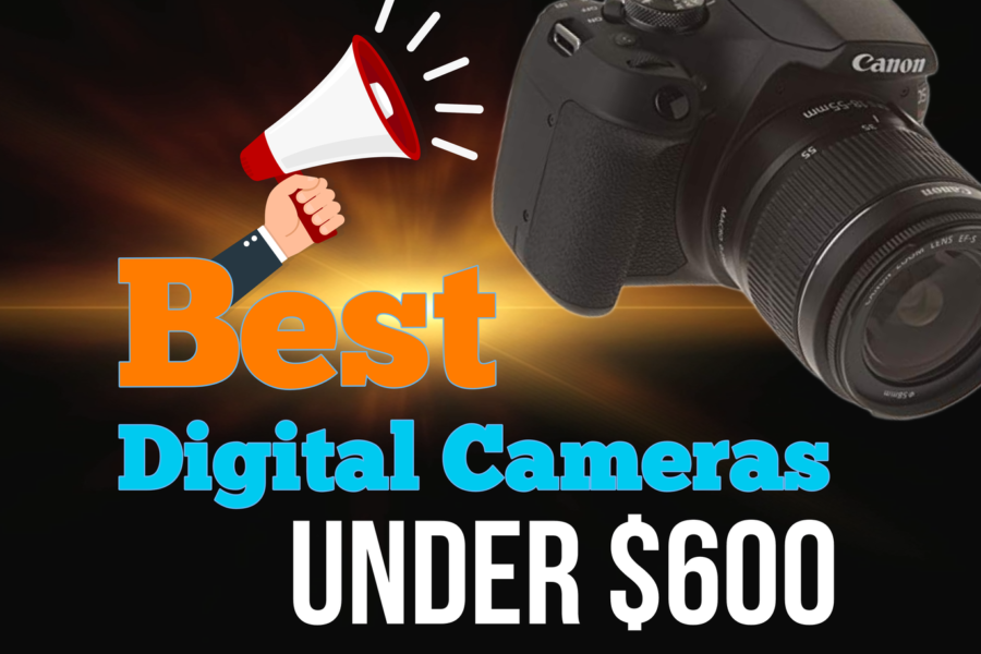 Best Digital Cameras Under 600 Dollars